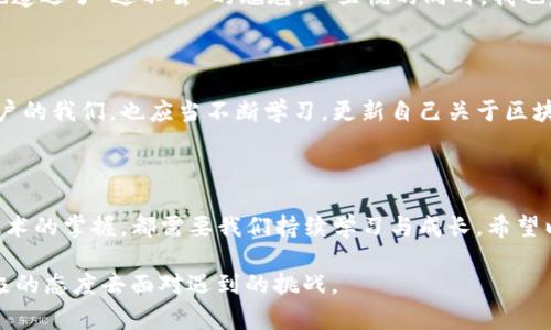 遇到 imToken 錢包無法進(jìn)入的情況，可能會(huì)讓用戶感到緊張和困惑。下面我將為你整理解決 imToken 錢包無法進(jìn)入的幾種常見問題及應(yīng)對(duì)方法，并提供一些個(gè)人化的建議和經(jīng)驗(yàn)分享，幫助你更好地應(yīng)對(duì)這種情況。

一、常見問題分析

首先，我們需要了解 imToken 錢包進(jìn)不去的幾種常見原因。以下是一些可能的情況：

ul
    listrong網(wǎng)絡(luò)問題：/strong有時(shí)候，網(wǎng)絡(luò)連接不暢可能導(dǎo)致錢包無法正常加載。/li
    listrong應(yīng)用程序故障：/strongimToken 應(yīng)用可能因更新或bug導(dǎo)致無法啟動(dòng)。/li
    listrong賬戶問題：/strong如果你的賬戶被鎖定或有安全警告，也可能無法登錄。/li
    listrong設(shè)備問題：/strong如果你的手機(jī)或設(shè)備存在系統(tǒng)問題或存儲(chǔ)不足，也可能導(dǎo)致應(yīng)用無法正常運(yùn)行。/li
/ul

二、解決方法

針對(duì)以上問題，我們可以針對(duì)性地采取一些措施：

h41. 檢查網(wǎng)絡(luò)連接/h4
首先確保你的手機(jī)或設(shè)備聯(lián)接到一個(gè)穩(wěn)定的網(wǎng)絡(luò)。如果可能的話，可以嘗試切換 Wi-Fi 和移動(dòng)數(shù)據(jù)，確認(rèn)網(wǎng)絡(luò)是否正常。

h42. 更新應(yīng)用/h4
如果是由于應(yīng)用程序需要更新，你可以在應(yīng)用商店中檢查是否有 imToken 的新版本可用。更新到最新版本通常可以解決一些兼容性問題。

h43. 重啟應(yīng)用/h4
有時(shí)候，簡單地重啟應(yīng)用程序即可解決問題。關(guān)閉 imToken 應(yīng)用并重新打開，如果仍然無法登錄，可以嘗試重啟設(shè)備。

h44. 恢復(fù)賬戶/h4
如果你忘記了密碼或賬戶被鎖定，可以嘗試使用賬戶恢復(fù)關(guān)鍵詞或助記詞進(jìn)行恢復(fù)。這時(shí)請(qǐng)確保你掌握這些信息，以防止因輸入錯(cuò)誤導(dǎo)致無法找回賬戶。

h45. 查看設(shè)備是否正常/h4
如果你的設(shè)備空間不足或卡頓，建議清理一些不必要的文件或應(yīng)用以釋放存儲(chǔ)空間，確保 imToken 應(yīng)用能夠正常運(yùn)行。

三、保持冷靜和防范騙局

在遇到這些問題時(shí)，保持冷靜非常重要。不少用戶在焦慮中可能會(huì)誤入一些騙局，試圖從他人那里獲取幫助，結(jié)果反而泄露了自己的隱私信息。

我曾經(jīng)在一次類似的問題中感到十分慌亂，尤其是因?yàn)樯婕暗劫Y產(chǎn)安全，內(nèi)心總是不安。面對(duì)網(wǎng)絡(luò)上各種解決方案，我一開始也受到了一些不明鏈接的誤導(dǎo)，幸好及時(shí)發(fā)現(xiàn)并進(jìn)行了核實(shí)。對(duì)此，我建議大家在搜索和咨詢時(shí)一定要選擇正規(guī)渠道，切勿輕信來源不明的建議和鏈接。

四、個(gè)人經(jīng)歷與情感分享

回想起我第一次使用 imToken 錢包的經(jīng)歷，那時(shí)候我對(duì)加密貨幣幾乎一無所知，只是因?yàn)槁犈笥烟崞疬^，于是嘗試下載了這個(gè)錢包。剛開始，我總是在想，如何才能讓我的數(shù)字資產(chǎn)更安全。

我詳細(xì)閱讀了 imToken 的使用說明，在學(xué)習(xí)過程中也感受到了數(shù)字貨幣的魅力?？删驮谖抑饾u熟悉的時(shí)候，正如現(xiàn)在所說的問題，我一次登錄時(shí)也遭遇了“進(jìn)不去”的尷尬。心里慌的同時(shí)，我也意識(shí)到這是一個(gè)普遍的問題，因此我開始向社區(qū)求助，并積極尋找解決方案。經(jīng)過這些經(jīng)歷，我不僅學(xué)會(huì)了如何使用錢包，還培養(yǎng)了處理問題的耐心。

五、建議與未來展望

關(guān)于 imToken 的未來發(fā)展，我仍然充滿期待。作為一款數(shù)字資產(chǎn)錢包，它不僅需要及時(shí)更新功能，還應(yīng)該更好地加強(qiáng)用戶體驗(yàn)與安全防護(hù)。作為用戶的我們，也應(yīng)當(dāng)不斷學(xué)習(xí)，更新自己關(guān)于區(qū)塊鏈和加密資產(chǎn)的知識(shí)，以便更自信地使用這些工具。

結(jié)語

總之，面對(duì) imToken 錢包無法進(jìn)入的問題，我們應(yīng)保持理性，了解可能的原因，并采取相應(yīng)的措施來解決。無論是對(duì)于數(shù)字資產(chǎn)的管理，還是對(duì)于技術(shù)的掌握，都需要我們持續(xù)學(xué)習(xí)與成長。希望以上建議能夠幫助到你，祝你早日順利登錄 imToken，讓數(shù)字財(cái)富更安全地為你服務(wù)！

通過以上的內(nèi)容，我希望能夠?yàn)槟闾峁┮恍?shí)用的建議和情感共鳴，同時(shí)也向你展示我個(gè)人在類似經(jīng)歷中的學(xué)習(xí)和成長。無論何時(shí)，我們都應(yīng)以積極的態(tài)度去面對(duì)遇到的挑戰(zhàn)。