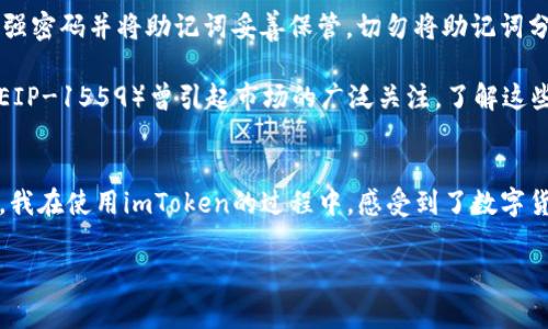 imToken錢包是一款知名的數(shù)字資產(chǎn)錢包，支持多種區(qū)塊鏈資產(chǎn)的存儲與管理。關于imToken錢包的下載及使用，下面將詳細介紹其特點、費用以及個人的使用體驗。

imToken錢包的特點
imToken錢包的最大特點是用戶友好的界面設計和強大的安全性能。用戶在使用該錢包時，可以輕松管理多種加密貨幣，包括以太坊及其ERC20代幣、比特幣等。錢包內(nèi)置的去中心化交易平臺（DEX）使用戶可以直接在錢包內(nèi)進行交易，減少了繁瑣的操作過程。

此外，imToken著重于安全性，采用了多重密碼和私鑰保護機制，確保用戶的資產(chǎn)安全。并且，即使出現(xiàn)設備丟失等情況，用戶仍然可以通過助記詞恢復錢包，保障數(shù)字資產(chǎn)的安全性。

imToken錢包的下載費用
關于imToken錢包的下載費用，實際上它是免費的。用戶可以在各大應用商店，如App Store或Google Play，免費下載并安裝imToken錢包。下載后，用戶可以自由創(chuàng)建或?qū)脲X包，管理自己的數(shù)字資產(chǎn)。

不過，需要注意的是，imToken錢包雖然下載是免費的，但在使用過程中，進行交易或轉(zhuǎn)賬時，用戶可能需要支付網(wǎng)絡費用（也稱為“礦工費”）。這筆費用是用于支付區(qū)塊鏈網(wǎng)絡中的交易確認，因此無論是在哪個錢包上進行交易，網(wǎng)絡費用都是必不可少的。

個人使用體驗分享
記得我第一次接觸imToken的時候，正是因為聽朋友推薦。那時我對數(shù)字貨幣的理解還很膚淺，甚至連如何管理資產(chǎn)都不知道。下載imToken后，簡單明了的界面讓我很快上手，也開始嘗試購買少量的以太坊和ERC20代幣。

開始的時候，我當然會擔心安全問題。畢竟在網(wǎng)絡上有不少關于數(shù)字資產(chǎn)被盜的新聞，令我非常擔憂我的資金是否安全。但是使用imToken之后，我發(fā)現(xiàn)其安全機制確實很不錯。通過設置復雜的密碼和備份助記詞，我的安全感大大提高。如今，每次打開錢包查看資產(chǎn)時，我都有一種踏實的感覺，這也是我繼續(xù)使用imToken的重要原因。

如何充分利用imToken錢包
除了基本的資產(chǎn)管理，imToken錢包還有很多實用功能值得探索。比如，內(nèi)置的DApp瀏覽器，可以讓我直接訪問去中心化應用（如DeFi，NFT等），這讓我能夠第一時間體驗到區(qū)塊鏈技術帶來的新鮮事物。

而且，我時常會利用imToken的錢包連接去中心化交易所（如Uniswap）進行交易，以此來交換不同的代幣。這樣一來，我不僅能節(jié)省時間，還能享受到更靈活的交易策略。每當看到自己的資產(chǎn)在不斷升值，心中難免會有種成就感。

對新手的建議
對于剛接觸數(shù)字貨幣的新手朋友們，我有幾點建議。首先，確保在官方渠道下載imToken錢包，避免遇到虛假應用，進而導致資產(chǎn)損失。其次，使用強密碼并將助記詞妥善保管。切勿將助記詞分享給他人或存于電子設備中，以免被盜取。

此外，定期關注數(shù)字貨幣市場的發(fā)展動向，了解引領市場的相關因素，這樣能幫助你在交易時做出更為理性的判斷。例如，不久前以太坊的升級（EIP-1559）曾引起市場的廣泛關注，了解這些動態(tài)能幫助你更好地把握投資時機。

總結
總而言之，imToken錢包是一款出色的數(shù)字資產(chǎn)管理工具，適合新手與資深用戶使用。其免費下載的特點，也讓用戶在嘗試時沒有任何資金壓力。我在使用imToken的過程中，感受到了數(shù)字貨幣帶來的魅力，同時也學到了許多關于資產(chǎn)管理的知識。

希望我的分享對你們有所幫助。如果你也在探索數(shù)字資產(chǎn)的世界，不妨下載imToken，試試看吧！